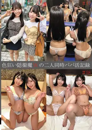 色狂い隠撮魔Wの二人同時パパ活記録＃57・58